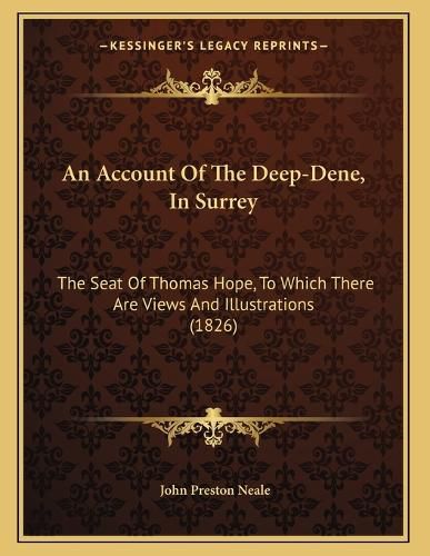 Cover image for An Account of the Deep-Dene, in Surrey: The Seat of Thomas Hope, to Which There Are Views and Illustrations (1826)