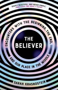 Cover image for The Believer: Encounters with the Beginning, the End, and Our Place in the Middle