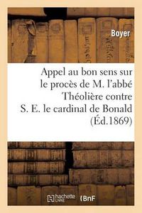 Cover image for Appel Au Bon Sens Sur Le Proces de M. l'Abbe Theoliere Contre S. E. Le Cardinal de Bonald: , Archeveque de Lyon...