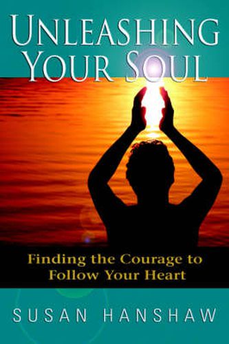 Cover image for Unleashing Your Soul: Finding the Courage to Follow Your Heart