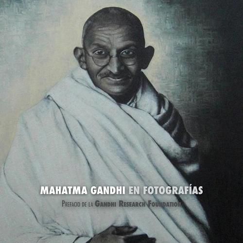 Mahatma Gandhi en Fotografias: Prefacio de la Gandhi Research Foundation - a Todo Color