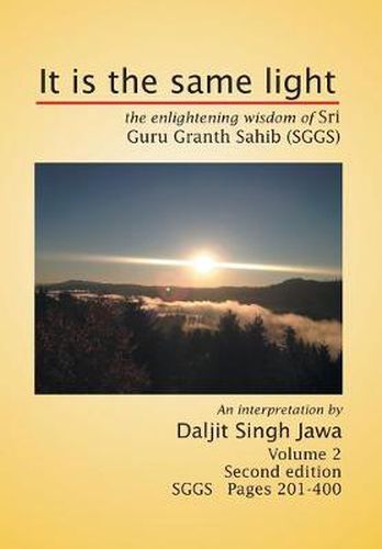 Cover image for It Is the Same Light: The Enlightening Wisdom of Sri Guru Granth Sahib (Sggs) Volume 2: Sggs Pages 201-400