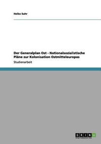 Cover image for Der Generalplan Ost - Nationalsozialistische Plane Zur Kolonisation Ostmitteleuropas