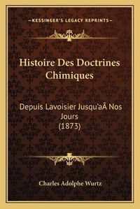 Cover image for Histoire Des Doctrines Chimiques: Depuis Lavoisier Jusqu'aanos Jours (1873)