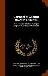 Cover image for Calendar of Ancient Records of Dublin: In the Possession of the Municipal Corporation of That City, Volume 11