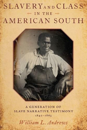 Slavery and Class in the American South: A Generation of Slave Narrative Testimony, 1840-1865