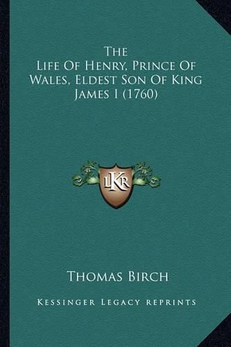 The Life of Henry, Prince of Wales, Eldest Son of King Jamesthe Life of Henry, Prince of Wales, Eldest Son of King James I (1760) I (1760)