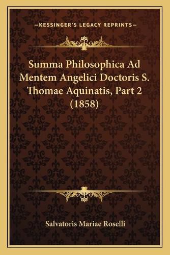 Cover image for Summa Philosophica Ad Mentem Angelici Doctoris S. Thomae Aquinatis, Part 2 (1858)