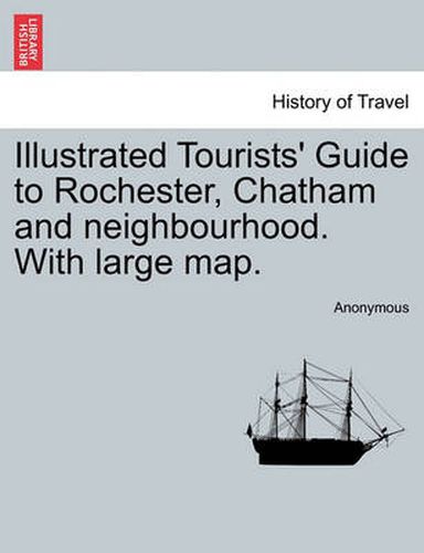 Cover image for Illustrated Tourists' Guide to Rochester, Chatham and Neighbourhood. with Large Map.