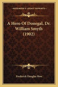 Cover image for A Hero of Donegal, Dr. William Smyth (1902)