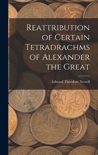 Cover image for Reattribution of Certain Tetradrachms of Alexander the Great