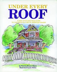 Cover image for Under Every Roof: A Kid's Style and Field Guide to the Architecture of American Houses