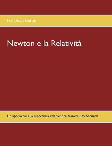 Cover image for Newton e la Relativita: Un approccio alla meccanica relativistica tramite Lex Secunda