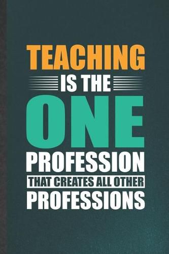 Teaching Is the One Profession That Creates All Other Professions ...