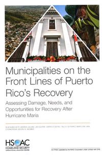 Cover image for Municipalities on the Front Lines of Puerto Rico's Recovery: Assessing Damage, Needs, and Opportunities for Recovery After Hurricane Maria