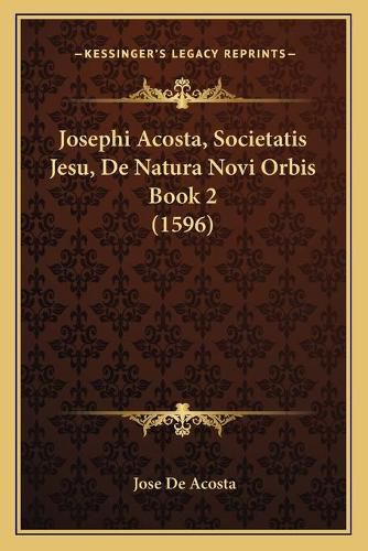 Josephi Acosta, Societatis Jesu, de Natura Novi Orbis Book 2 (1596)