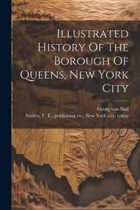 Cover image for Illustrated History Of The Borough Of Queens, New York City