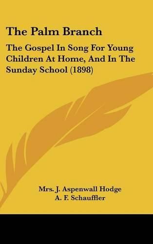 The Palm Branch: The Gospel in Song for Young Children at Home, and in the Sunday School (1898)