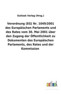 Cover image for Verordnung (EG) Nr. 1049/2001 des Europaischen Parlaments und des Rates vom 30. Mai 2001 uber den Zugang der OEffentlichkeit zu Dokumenten des Europaischen Parlaments, des Rates und der Kommission