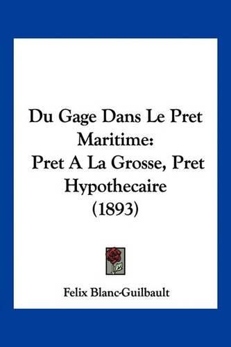 Cover image for Du Gage Dans Le Pret Maritime: Pret a la Grosse, Pret Hypothecaire (1893)