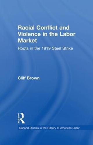 Cover image for Racial Conflicts and Violence in the Labor Market: Roots in the 1919 Steel Strike