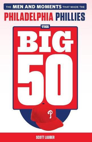 Cover image for The Big 50: Philadelphia Phillies: The Men and Moments that Make the Philadelphia Phillies