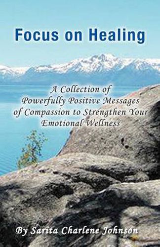 Cover image for Focus on Healing: A Collection of Powerfully Positive Messages of Compassion to Strengthen Your Emotional Wellness