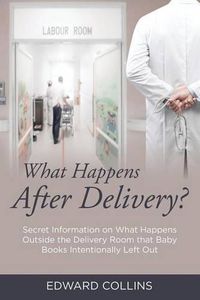 Cover image for What Happens After Delivery?: Secret Information on What Happens Outside the Delivery Room that Baby Books Intentionally Left Out