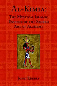 Cover image for Al-Kimia: The Mystical Islamic Essence of the Sacred Art of Alchemy