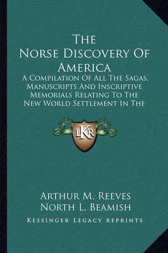 The Norse Discovery of America: A Compilation of All the Sagas, Manuscripts and Inscriptive Memorials Relating to the New World Settlement in the Eleventh Century