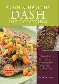 Cover image for Fresh and Healthy DASH Diet Cooking: 101 Delicious Recipes for Lowering Blood Pressure, Losing Weight & Feeling Great