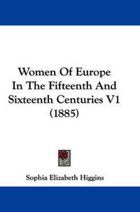 Cover image for Women of Europe in the Fifteenth and Sixteenth Centuries V1 (1885)