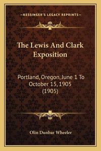 Cover image for The Lewis and Clark Exposition: Portland, Oregon, June 1 to October 15, 1905 (1905)