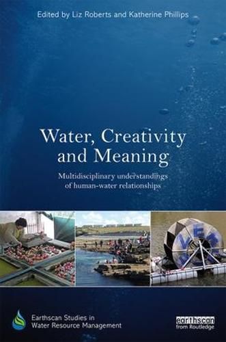 Cover image for Water, Creativity and Meaning: Multidisciplinary understandings of human-water relationships