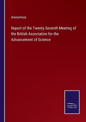 Cover image for Report of the Twenty-Seventh Meeting of the British Association for the Advancement of Science