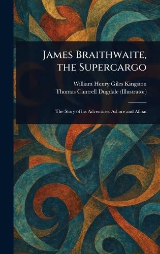 Cover image for James Braithwaite, the Supercargo