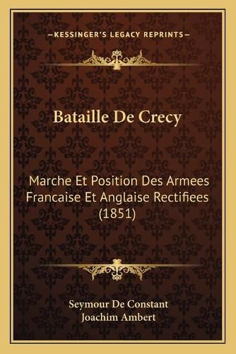 Bataille de Crecy: Marche Et Position Des Armees Francaise Et Anglaise Rectifiees (1851)