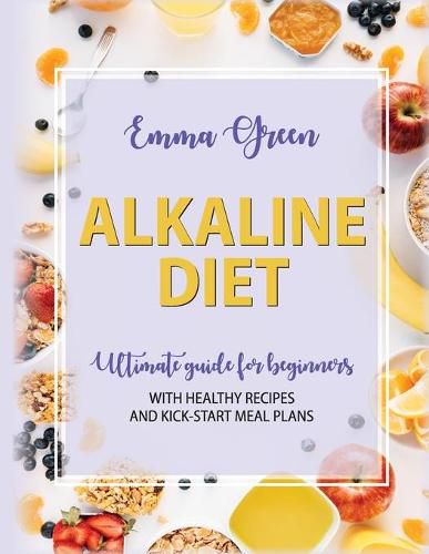 Cover image for Alkaline Diet: Ultimate Guide for Beginners with Healthy Recipes and Kick-Start Meal Plans