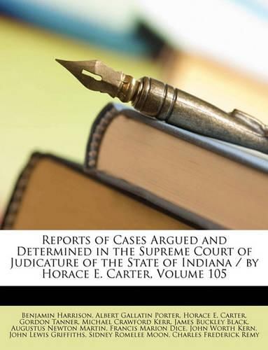 Reports of Cases Argued and Determined in the Supreme Court of Judicature of the State of Indiana / by Horace E. Carter, Volume 105