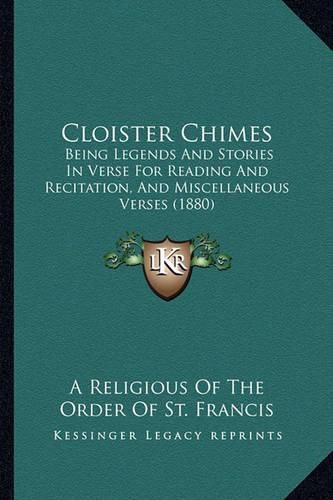 Cover image for Cloister Chimes: Being Legends and Stories in Verse for Reading and Recitation, and Miscellaneous Verses (1880)