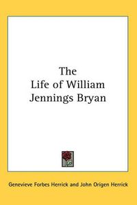 Cover image for The Life of William Jennings Bryan