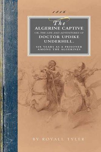 Cover image for Algerine Captive: Or, the Life and Adventures of Doctor Updike Underhill Six Years a Prisoner Among the Algerines