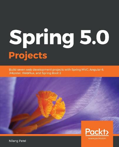 Cover image for Spring 5.0 Projects: Build seven web development projects with Spring MVC, Angular 6, JHipster, WebFlux, and Spring Boot 2