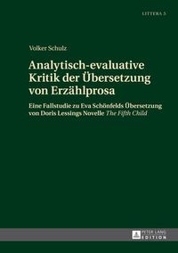 Cover image for Analytisch-Evaluative Kritik Der Uebersetzung Von Erzaehlprosa: Eine Fallstudie Zu Eva Schoenfelds Uebersetzung Von Doris Lessings Novelle  The Fifth Child