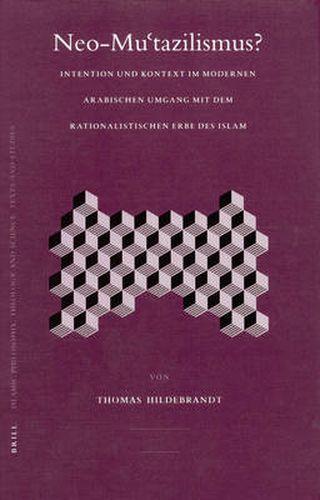 Neo-Mu'tazilismus?: Intention und Kontext im modernen arabischen Umgang mit dem rationalistischen Erbe des Islam