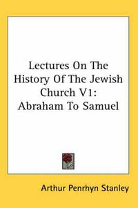 Cover image for Lectures On The History Of The Jewish Church V1: Abraham To Samuel