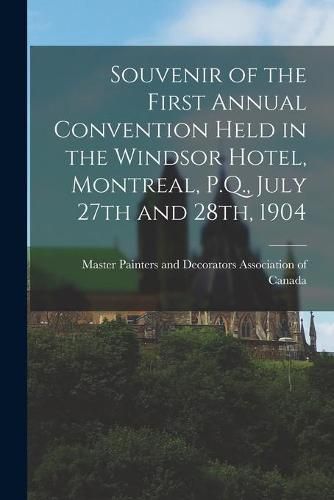 Cover image for Souvenir of the First Annual Convention Held in the Windsor Hotel, Montreal, P.Q., July 27th and 28th, 1904