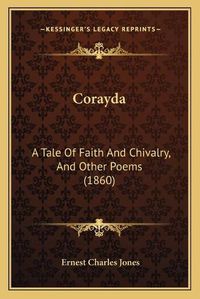 Cover image for Corayda: A Tale of Faith and Chivalry, and Other Poems (1860)