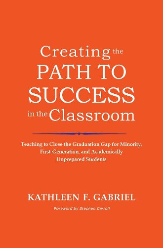 Cover image for Creating the Path to Success in the Classroom: Teaching to Close the Graduation Gap for Minority, First-generation, and Academically Unprepared Students