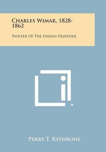 Charles Wimar, 1828-1862: Painter of the Indian Frontier